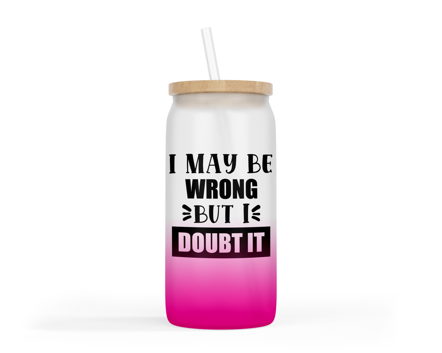 Ombre Coloured Glass Tumbler - "I May Be Wrong But I Doubt It"