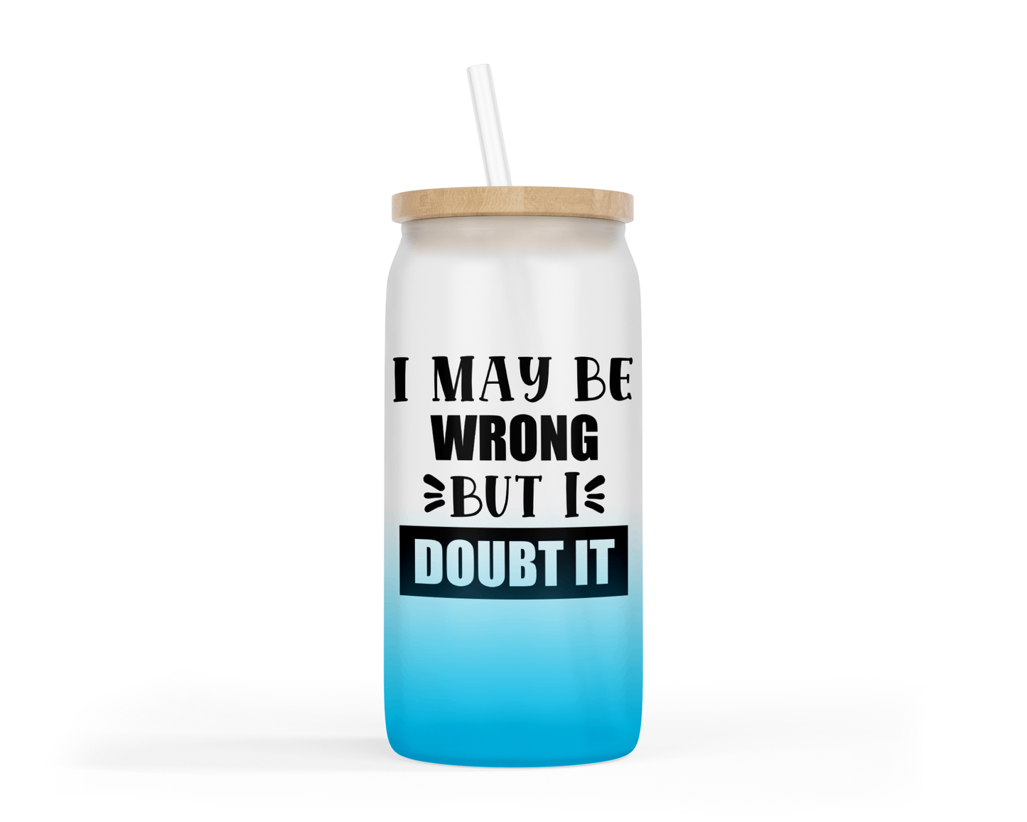 Ombre Coloured Glass Tumbler - "I May Be Wrong But I Doubt It"